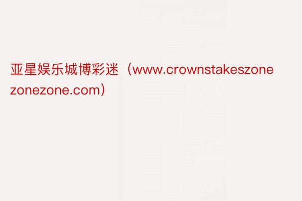 亚星娱乐城博彩迷（www.crownstakeszonezonezone.com）