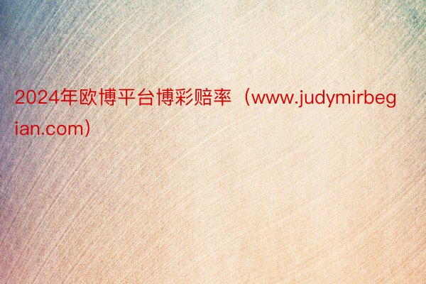 2024年欧博平台博彩赔率（www.judymirbegian.com）