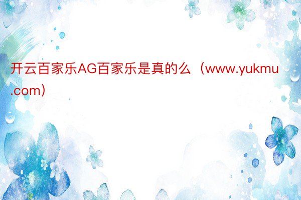 开云百家乐AG百家乐是真的么（www.yukmu.com）