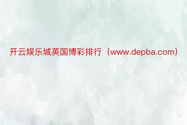 开云娱乐城英国博彩排行（www.depba.com）