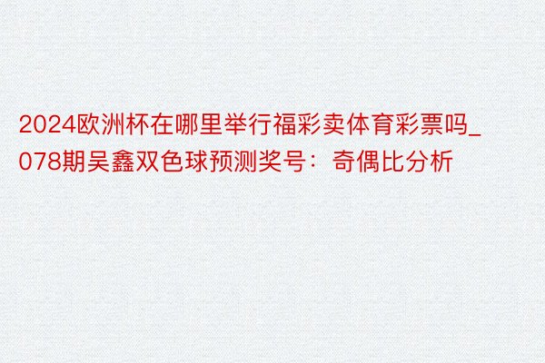 2024欧洲杯在哪里举行福彩卖体育彩票吗_078期吴鑫双色球预测奖号：奇偶比分析