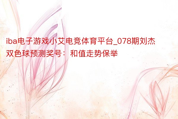 iba电子游戏小艾电竞体育平台_078期刘杰双色球预测奖号：和值走势保举