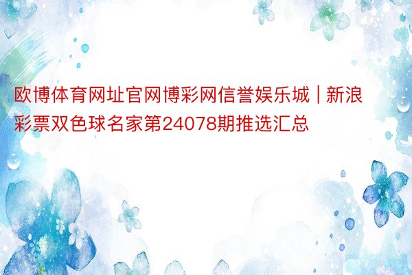 欧博体育网址官网博彩网信誉娱乐城 | 新浪彩票双色球名家第24078期推选汇总